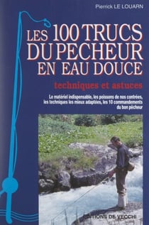 Les 100 trucs du pêcheur en eau douce - Techniques et astuces