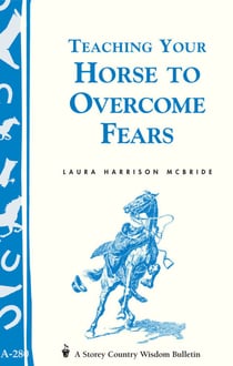 Teaching Your Horse to Overcome Fears - (Storey's Country Wisdom Bulletin A-280)