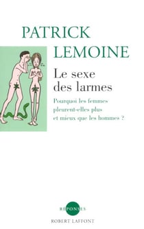 Le sexe des larmes - Pourquoi les femmes pleurent-elles plus et mieux que les hommes ?