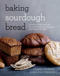 Baking Sourdough Bread - Dozens of Recipes for Artisan Loaves, Crackers, and Sweet Breads