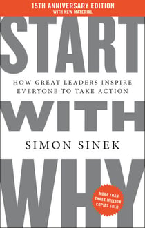 Start with Why 15th Anniversary Edition - How Great Leaders Inspire Everyone to Take Action