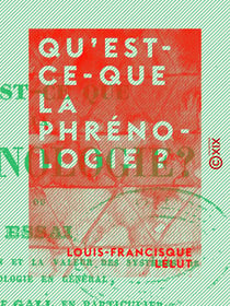 Qu'est-ce-que la phrénologie ? - Essai sur la signification et la valeur des systèmes de psychologie en général et de celui de Gall, en particulier