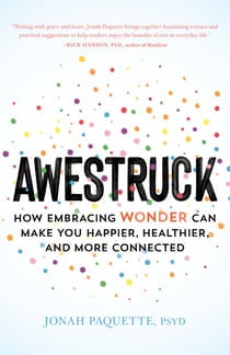 Awestruck - How Embracing Wonder Can Make You Happier, Healthier, and More Connected