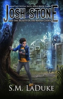 Josh Stone and the Secrets of the Mayan Codex - The Crystal Skull Series, #2