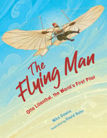 The Flying Man - Otto Lilienthal, the World's First Pilot