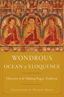 Wondrous Ocean of Eloquence - Histories of the Taklung Kagyu Tradition