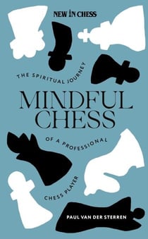 Mindful Chess - The Spiritual Autobiography of a Professional Chess Player