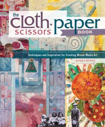 The Cloth Paper Scissors Book - Techniques and Inspiration for Creating Mixed-Media Art