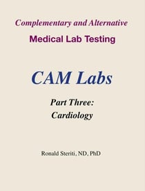 Complementary and Alternative Medical Lab Testing Part 3: Cardiology - Complementary and Alternative Medical Lab Testing, #3