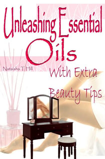 Unleashing Essential Oils : With Extra Invaluable  Beauty Tips