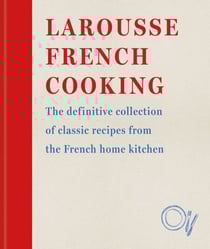Larousse French Cooking - The definitive collection of classic recipes from the French home kitchen