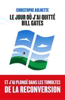 Le jour où j'ai quitté Bill Gates - Nouveaux horizons, nouveaux défis : des clés pour se réinventer