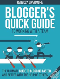 Blogger's Quick Guide to Working with a Team: The Ultimate Guide to Blogging Faster and Better with the Help of Others - Bloggers Quick Guides, #2