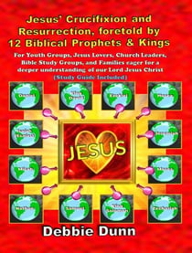 Jesus’ Crucifixion and Resurrection, foretold by 12 Biblical Prophets & Kings (Study Guide included) - Bible Books for His Glory, #1
