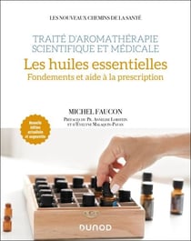 Traité d'aromathérapie scientifique et médicale. Les huiles essentielles - Fondements et aide à la prescription
