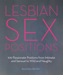 Lesbian Sex Positions - 100 Passionate Positions from Intimate and Sensual to Wild and Naughty