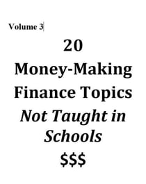 Volume 3 - 20 Money-Making Finance Topics Not Taught in Schools - Vol 3, #3