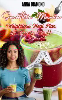 Smoothie Mania: Weightloss Meal Plan the Smooth Way!