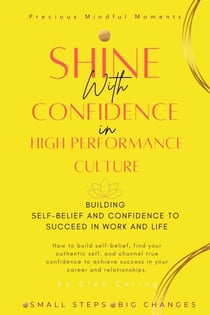 Shine with Confidence in High-Performance Culture -Building Self-Belief and Confidence to Succeed in Work and Life - Precious Mindful Moments Series, #1