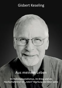 Aus meinem Leben - Im Nationalsozialismus, im Krieg und als Hochschullehrer im "roten" Marburg der 68er Jahre