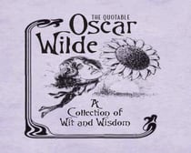 The Quotable Oscar Wilde - A Collection of Wit and Wisdom