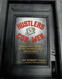Hustlers and Con Men - An Anecdotal History of the Confidence Man and His Games