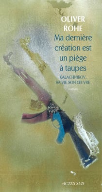Ma dernière création est un piège à taupes - Kalachnikov, sa vie son oeuvre