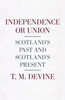 Independence or Union - Scotland's Past and Scotland's Present