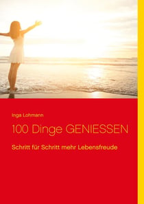 100 Dinge genießen - Schritt für Schritt mehr Lebensfreude