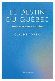 Le destin du Québec - Trois axes d'une histoire