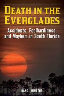 Death in the Everglades - Accidents, Foolhardiness, and Mayhem in South Florida