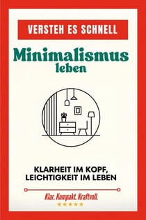 Versteh es schnell: Minimalismus leben. Klarheit im Kopf, Leichtigkeit im Leben. - Versteh es schnell