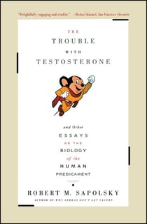 The Trouble With Testosterone - And Other Essays On The Biology Of The Human Predi