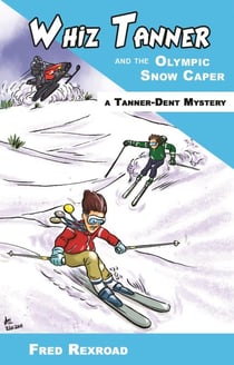 Whiz Tanner and the Olympic Snow Caper - Tanner-Dent Mysteries, #4