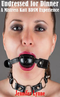 Undressed for Dinner: A Mistress Katt BDSM Experience - The Mistress Katt BDSM Series, #2