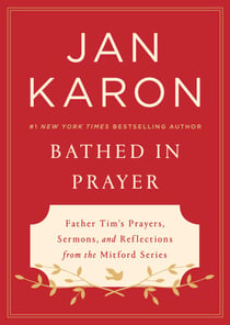 Bathed in Prayer - Father Tim's Prayers, Sermons, and Reflections from the Mitford Series