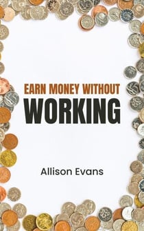 Earn Money Without Working - Business, #1