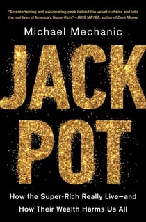 Jackpot - How the Super-Rich Really Live—and How Their Wealth Harms Us All