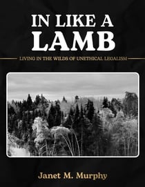 In Like A Lamb: Living In The Wilds Of Unethical Legalism