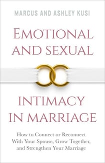 Emotional and Sexual Intimacy in Marriage: How to Connect or Reconnect With Your Spouse, Grow Together, and Strengthen Your Marriage - Better Marriage Series, #2