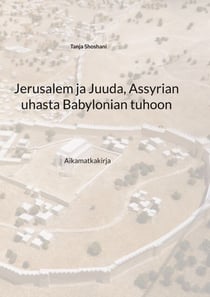 Jerusalem ja Juuda, Assyrian uhasta Babylonian tuhoon - Aikamatkakirja