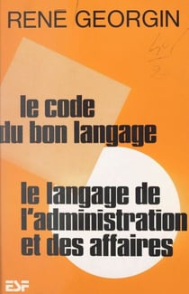 Le code du bon langage - Le langage de l'administration et des affaires