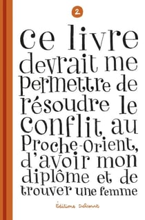 Ce livre devrait me permettre de résoudre le conflit au Proche-Orient, d'avoir mon diplôme T02 - et de trouver une femme