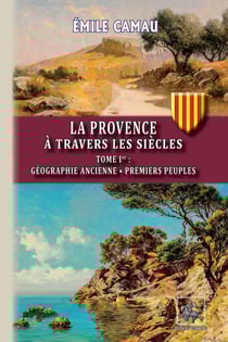 La Provence à travers les siècles (Tome 1) - Géographie ancienne - Premiers peuples