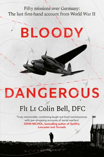 Bloody Dangerous - Fifty missions over Germany: The last first-hand account from WW2
