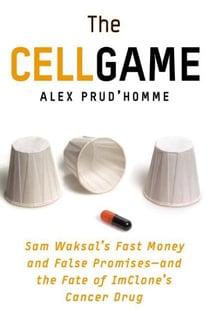 The Cell Game - Sam Waksal's Fast Money and False Promises--and the Fate of ImClone's Cancer Drug