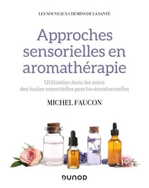Approches sensorielles en aromathérapie - Utilisation dans les soins des huiles essentielles psycho-émotionnelles