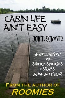 Cabin Life Ain't Easy: A Collection of Short Stories, Essays, and Articles
