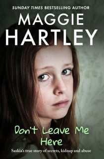 Don't Leave Me Here - Saskia’s true story of secrets, kidnap and abuse