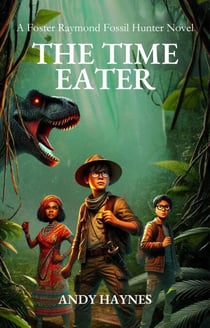 The Time Eater - Foster Raymond Fossil Hunter, #1